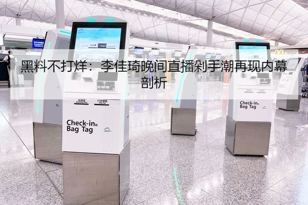 黑料不打烊：李佳琦晚间直播剁手潮再现内幕剖析